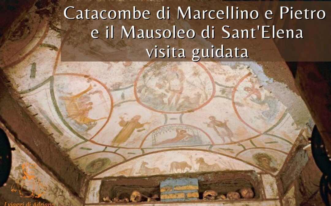 Le Catacombe dei SS Pietro e Marcellino e il Mausoleo di Elena